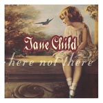 Jane Child - Here Not There